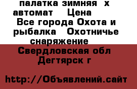 палатка зимняя 2х2 автомат  › Цена ­ 750 - Все города Охота и рыбалка » Охотничье снаряжение   . Свердловская обл.,Дегтярск г.